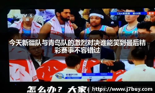 今天新疆队与青岛队的激烈对决谁能笑到最后精彩赛事不容错过